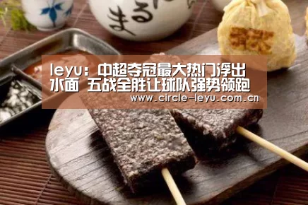 leyu:中超夺冠最大热门浮出水面 五战全胜让球队强势领跑积分榜(图4) 乐鱼官方网站入口